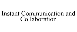 INSTANT COMMUNICATION AND COLLABORATION trademark