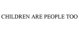 CHILDREN ARE PEOPLE TOO trademark