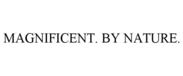 MAGNIFICENT. BY NATURE. trademark