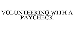 VOLUNTEERING WITH A PAYCHECK trademark