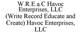 W.R.E.A.C HAVOC ENTERPRISES, LLC (WRITE RECORD EDUCATE AND CREATE) HAVOC ENTERPRISES, LLC trademark