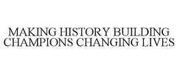 MAKING HISTORY BUILDING CHAMPIONS CHANGING LIVES trademark