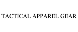 TACTICAL APPAREL GEAR trademark