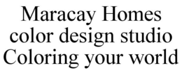 MARACAY HOMES COLOR DESIGN STUDIO COLORING YOUR WORLD trademark