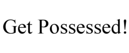 GET POSSESSED! trademark
