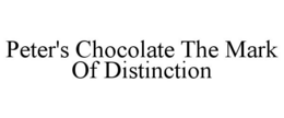 PETER'S CHOCOLATE THE MARK OF DISTINCTION trademark