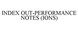 INDEX OUT-PERFORMANCE NOTES (IONS) trademark
