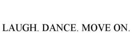 LAUGH. DANCE. MOVE ON. trademark