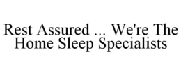 REST ASSURED ... WE'RE THE HOME SLEEP SPECIALISTS trademark