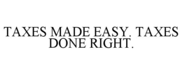 TAXES MADE EASY. TAXES DONE RIGHT. trademark