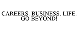 CAREERS. BUSINESS. LIFE. GO BEYOND! trademark