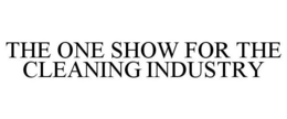 THE ONE SHOW FOR THE CLEANING INDUSTRY trademark