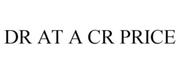 DR AT A CR PRICE trademark