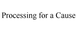 PROCESSING FOR A CAUSE trademark