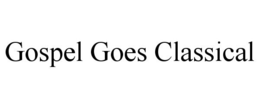 GOSPEL GOES CLASSICAL trademark