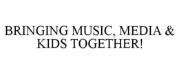 BRINGING MUSIC, MEDIA & KIDS TOGETHER! trademark