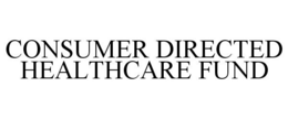 CONSUMER DIRECTED HEALTHCARE FUND trademark