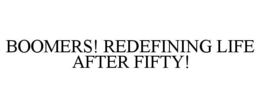 BOOMERS! REDEFINING LIFE AFTER FIFTY! trademark
