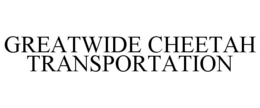GREATWIDE CHEETAH TRANSPORTATION trademark
