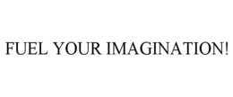 FUEL YOUR IMAGINATION! trademark