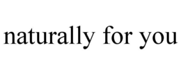 NATURALLY FOR YOU trademark