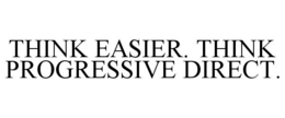 THINK EASIER. THINK PROGRESSIVE DIRECT. trademark