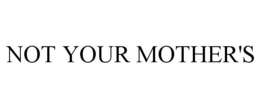 NOT YOUR MOTHER'S trademark