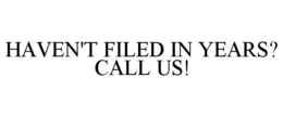HAVEN'T FILED IN YEARS? CALL US! trademark