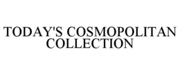 TODAY'S COSMOPOLITAN COLLECTION trademark