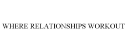 WHERE RELATIONSHIPS WORKOUT trademark
