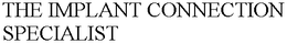 THE IMPLANT CONNECTION SPECIALIST trademark