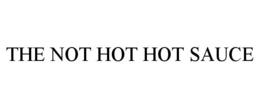 THE NOT HOT HOT SAUCE trademark