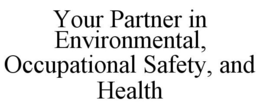 YOUR PARTNER IN ENVIRONMENTAL, OCCUPATIONAL SAFETY, AND HEALTH trademark