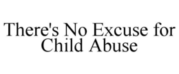 THERE'S NO EXCUSE FOR CHILD ABUSE trademark
