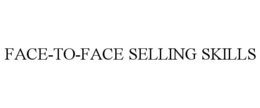 FACE-TO-FACE SELLING SKILLS trademark