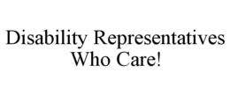 DISABILITY REPRESENTATIVES WHO CARE! trademark