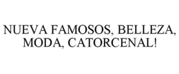 NUEVA FAMOSOS, BELLEZA, MODA, CATORCENAL! trademark
