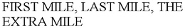 FIRST MILE, LAST MILE, THE EXTRA MILE trademark
