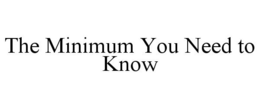 THE MINIMUM YOU NEED TO KNOW trademark