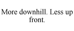 MORE DOWNHILL. LESS UP FRONT. trademark