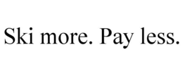 SKI MORE. PAY LESS. trademark