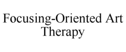 FOCUSING-ORIENTED ART THERAPY trademark
