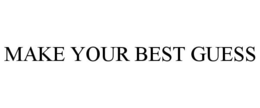 MAKE YOUR BEST GUESS trademark