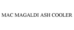 MAC MAGALDI ASH COOLER trademark