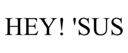 HEY! 'SUS trademark