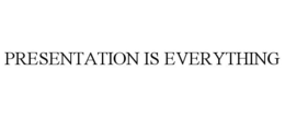 PRESENTATION IS EVERYTHING trademark