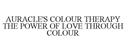 AURACLE'S COLOUR THERAPY THE POWER OF LOVE THROUGH COLOUR trademark