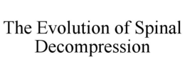 THE EVOLUTION OF SPINAL DECOMPRESSION trademark