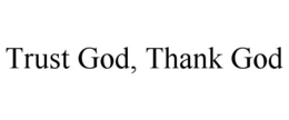 TRUST GOD, THANK GOD trademark