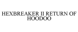 HEXBREAKER II RETURN OF HOODOO trademark